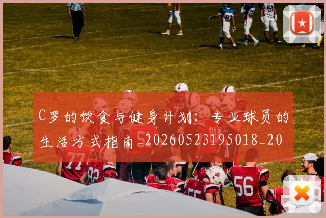 C罗的饮食与健身计划:专业球员的生活方式指南_20260523195018_20260712052822