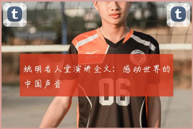姚明名人堂演讲全文:感动世界的中国声音